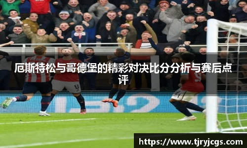 厄斯特松与哥德堡的精彩对决比分分析与赛后点评